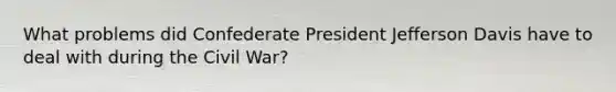 What problems did Confederate President Jefferson Davis have to deal with during the Civil War?