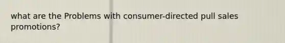 what are the Problems with consumer-directed pull sales promotions?