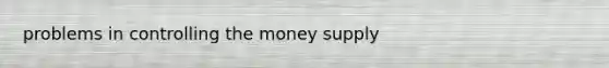 problems in controlling the money supply