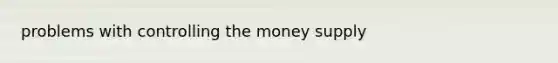 problems with controlling the money supply