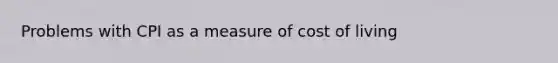 Problems with CPI as a measure of cost of living
