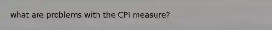 what are problems with the CPI measure?