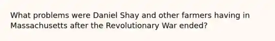 What problems were Daniel Shay and other farmers having in Massachusetts after the Revolutionary War ended?