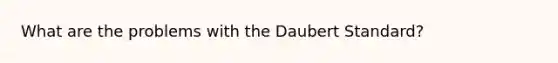 What are the problems with the Daubert Standard?