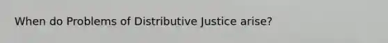 When do Problems of Distributive Justice arise?