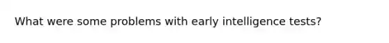 What were some problems with early intelligence tests?