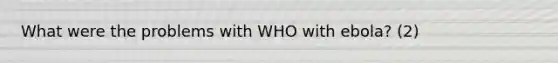 What were the problems with WHO with ebola? (2)