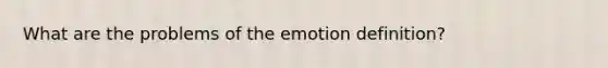 What are the problems of the emotion definition?