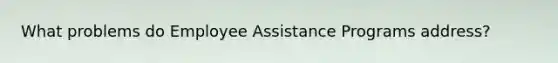 What problems do Employee Assistance Programs address?