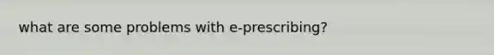 what are some problems with e-prescribing?