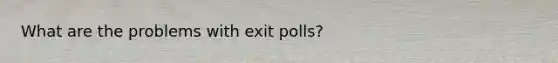 What are the problems with exit polls?