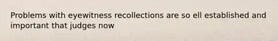 Problems with eyewitness recollections are so ell established and important that judges now