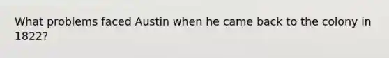 What problems faced Austin when he came back to the colony in 1822?