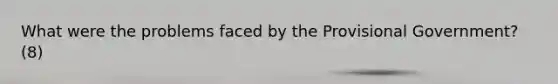 What were the problems faced by the Provisional Government? (8)