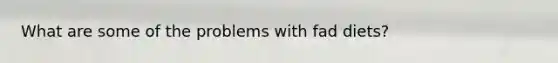 What are some of the problems with fad diets?