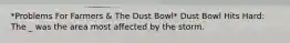 *Problems For Farmers & The Dust Bowl* Dust Bowl Hits Hard: The _ was the area most affected by the storm.