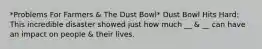 *Problems For Farmers & The Dust Bowl* Dust Bowl Hits Hard: This incredible disaster showed just how much __ & __ can have an impact on people & their lives.