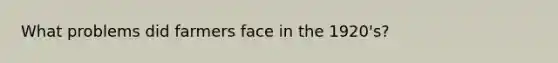 What problems did farmers face in the 1920's?