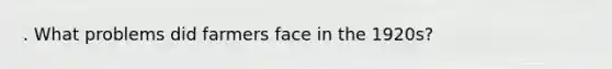 . What problems did farmers face in the 1920s?