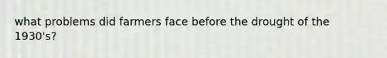 what problems did farmers face before the drought of the 1930's?