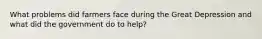 What problems did farmers face during the Great Depression and what did the government do to help?