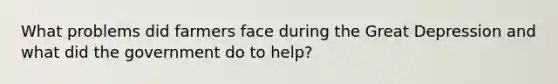 What problems did farmers face during the Great Depression and what did the government do to help?