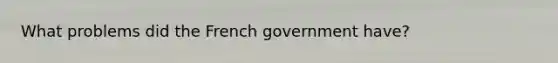 What problems did the French government have?