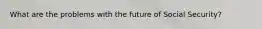 What are the problems with the future of Social Security?