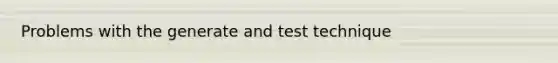 Problems with the generate and test technique