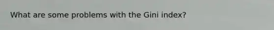 What are some problems with the Gini index?