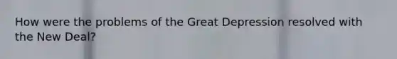 How were the problems of the Great Depression resolved with the New Deal?