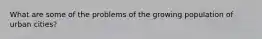 What are some of the problems of the growing population of urban cities?