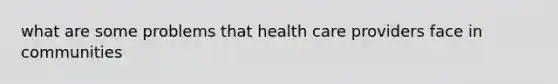 what are some problems that health care providers face in communities