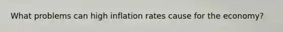 What problems can high inflation rates cause for the economy?