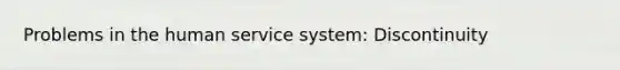 Problems in the human service system: Discontinuity