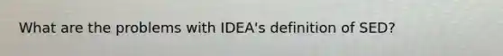 What are the problems with IDEA's definition of SED?