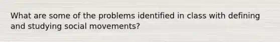 What are some of the problems identified in class with defining and studying social movements?