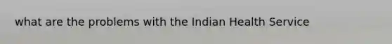 what are the problems with the Indian Health Service