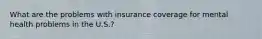 What are the problems with insurance coverage for mental health problems in the U.S.?