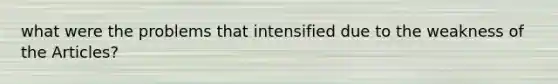 what were the problems that intensified due to the weakness of the Articles?