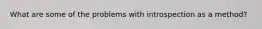 What are some of the problems with introspection as a method?