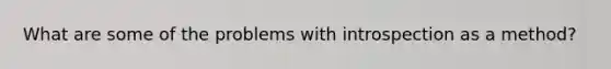 What are some of the problems with introspection as a method?