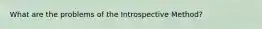 What are the problems of the Introspective Method?