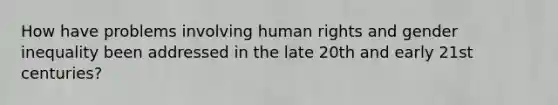 How have problems involving human rights and gender inequality been addressed in the late 20th and early 21st centuries?