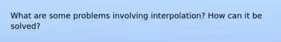 What are some problems involving interpolation? How can it be solved?