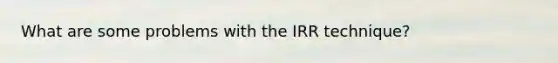 What are some problems with the IRR technique?