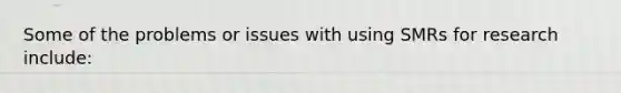 Some of the problems or issues with using SMRs for research include: