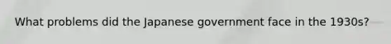 What problems did the Japanese government face in the 1930s?