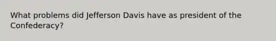 What problems did Jefferson Davis have as president of the Confederacy?