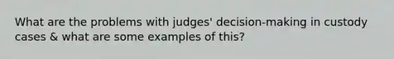 What are the problems with judges' decision-making in custody cases & what are some examples of this?